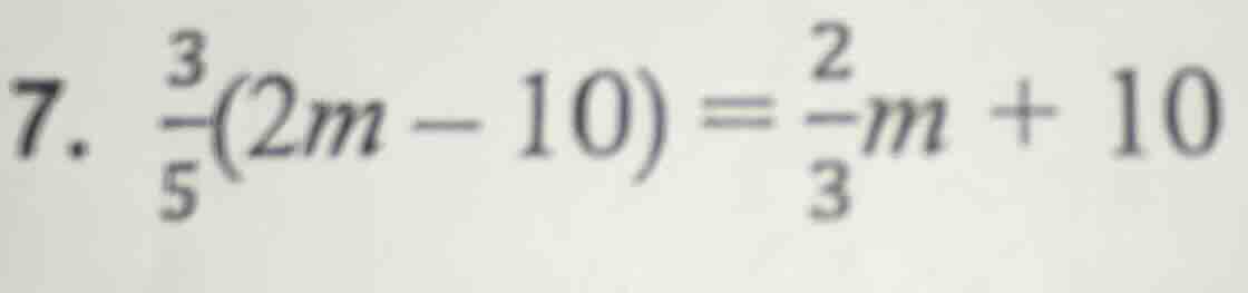 7. \\(\frac{3}{5}(2m - 10) = \frac{2}{3}m + 10\\)