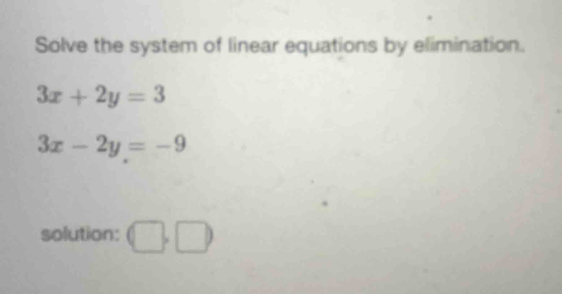 solve the system of linear equations by elimination. $3x + 2y = 3$ $3x …