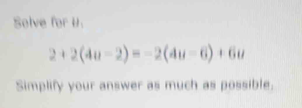 solve for u: 2 + 2(4u - 2) = -2(4u - 6) + 6u simplify your answer as mu…