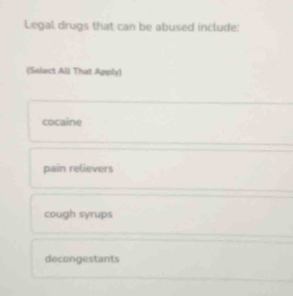 legal drugs that can be abused include: (select all that apply) cocaine…