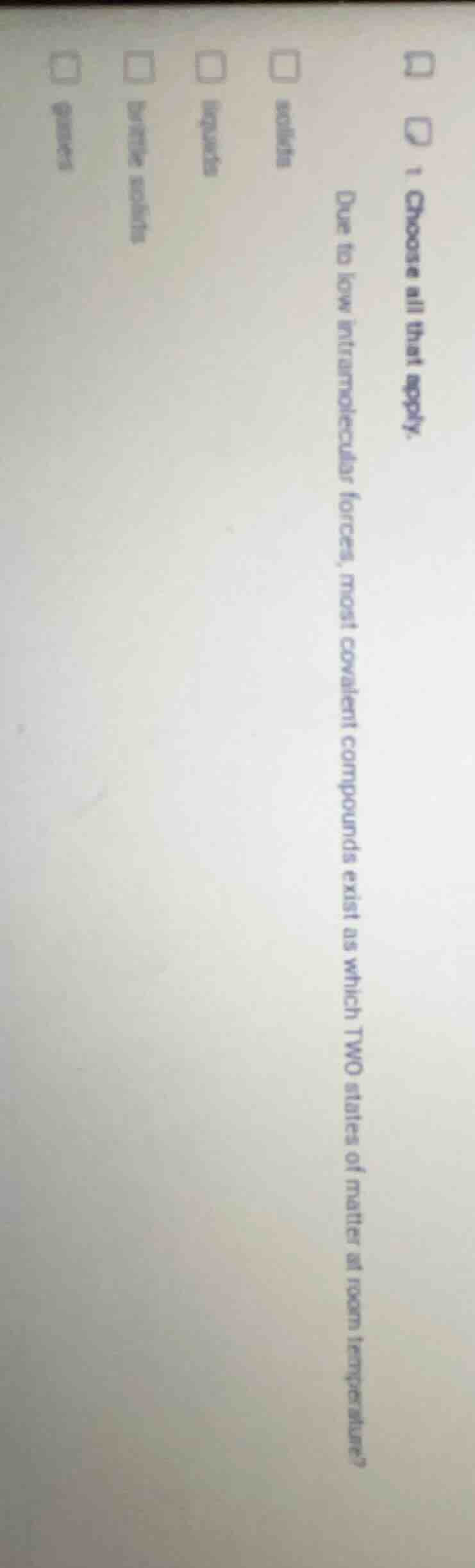 1. choose all that apply. due to low intramolecular forces, most covale…