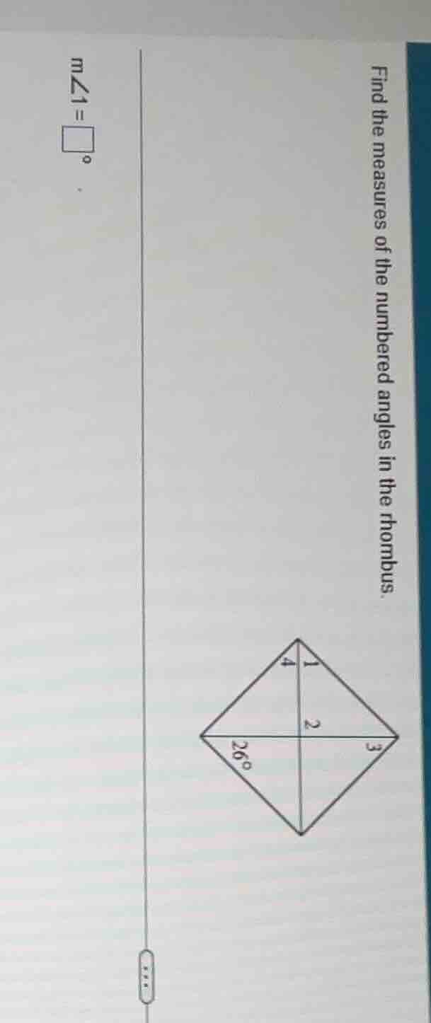 find the measures of the numbered angles in the rhombus. m∠1=□°