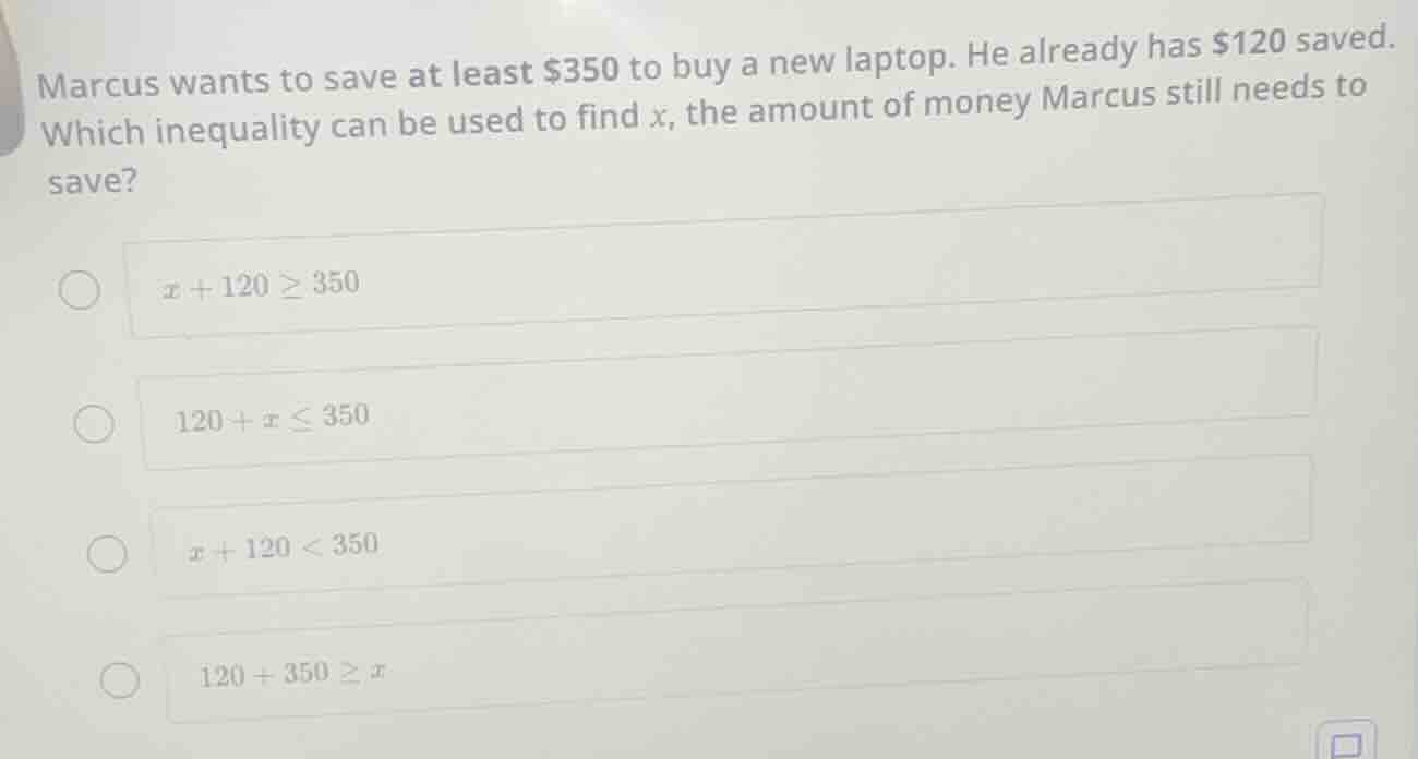marcus wants to save at least $350 to buy a new laptop. he already has …