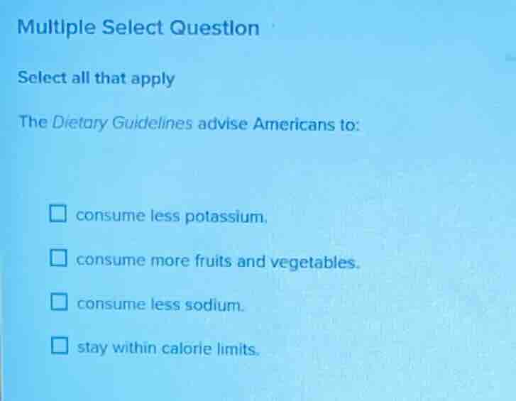multiple select question select all that apply the dietary guidelines a…