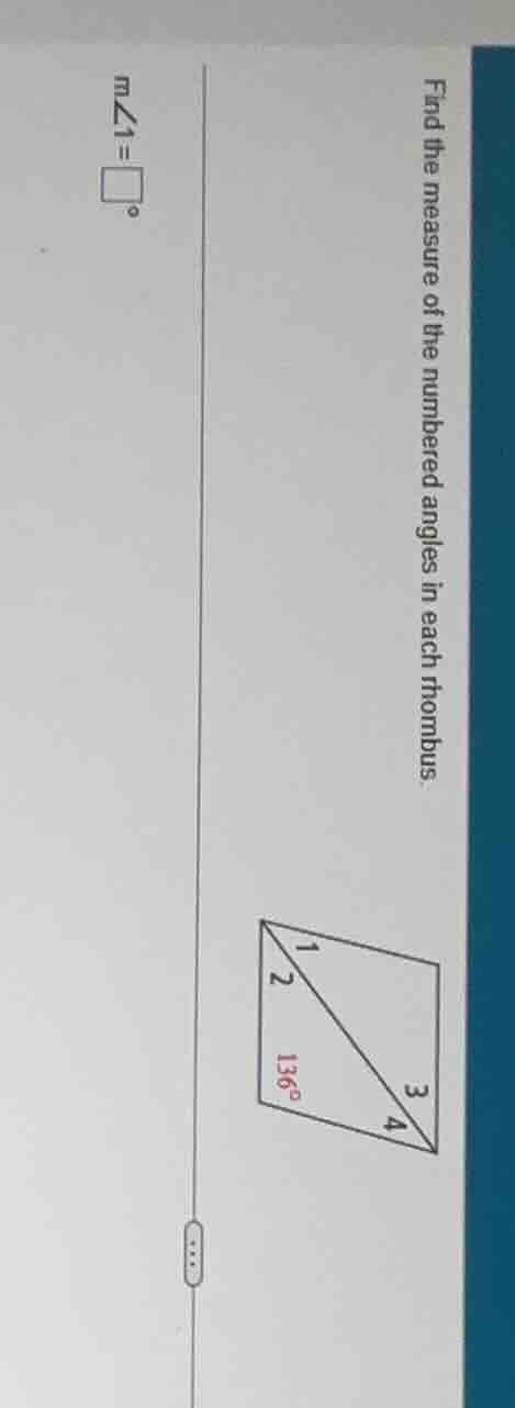 find the measure of the numbered angles in each rhombus. m∠1=□° ...