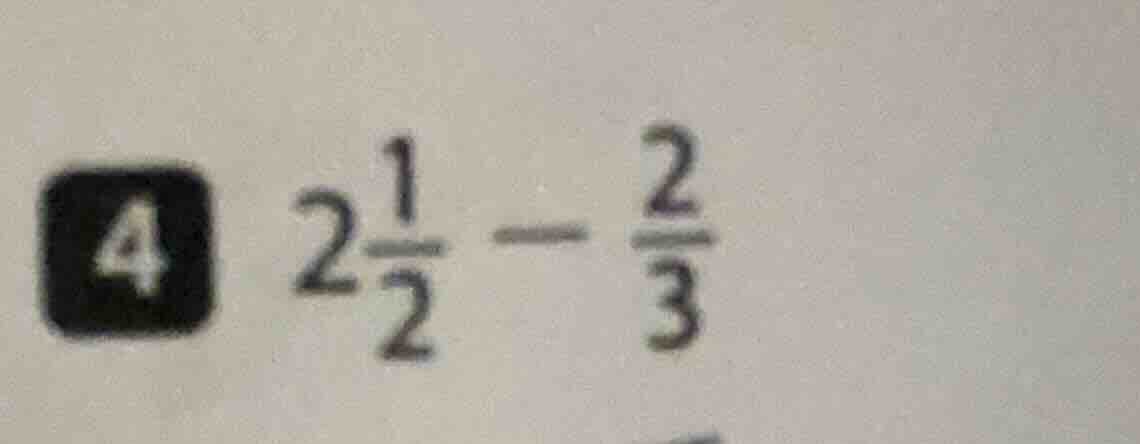 4 $2\\frac{1}{2} - \\frac{2}{3}$