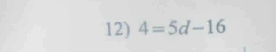 12) 4 = 5d - 16