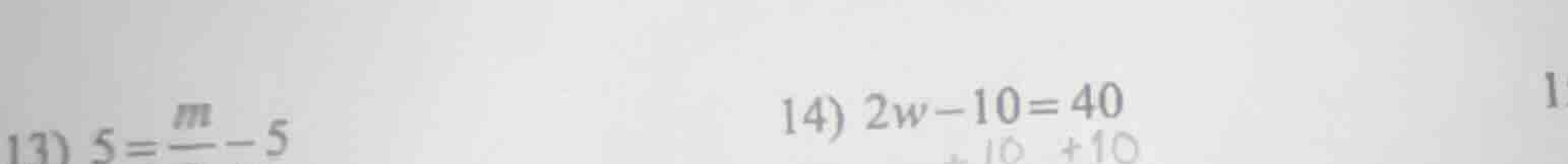 13) $5 = \\frac{m}{} - 5$ 14) $2w - 10 = 40$