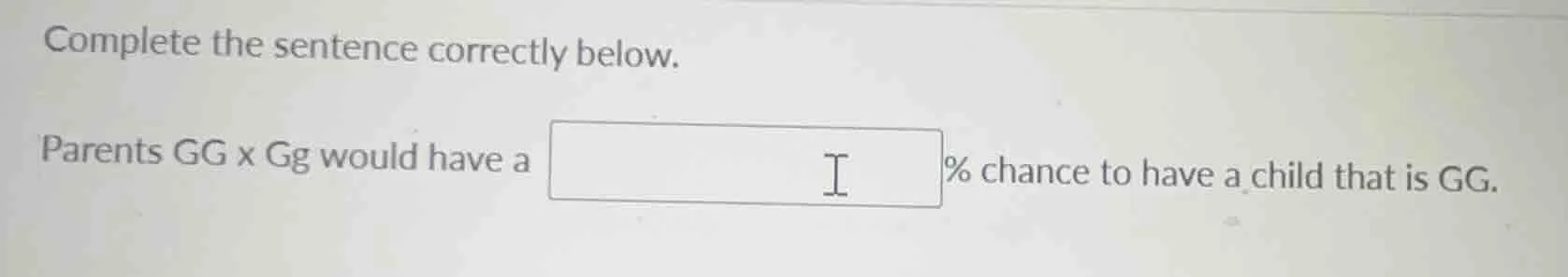 complete the sentence correctly below. parents gg x gg would have a % c…