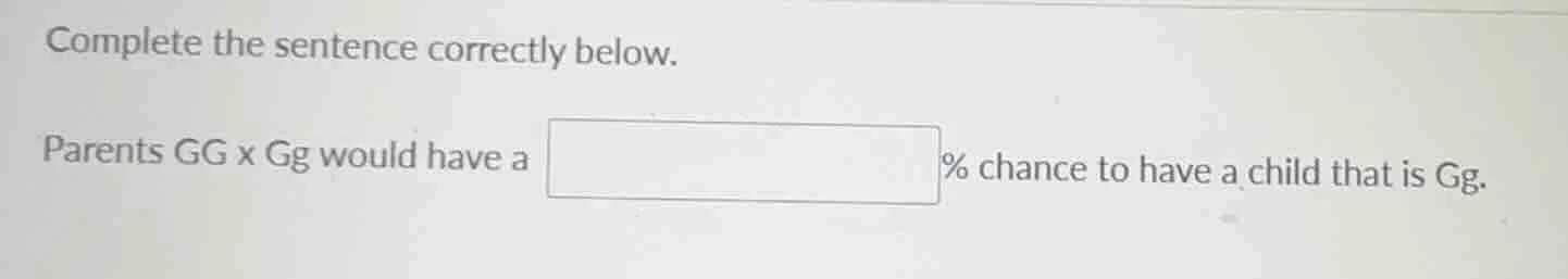 complete the sentence correctly below. parents gg x gg would have a % c…