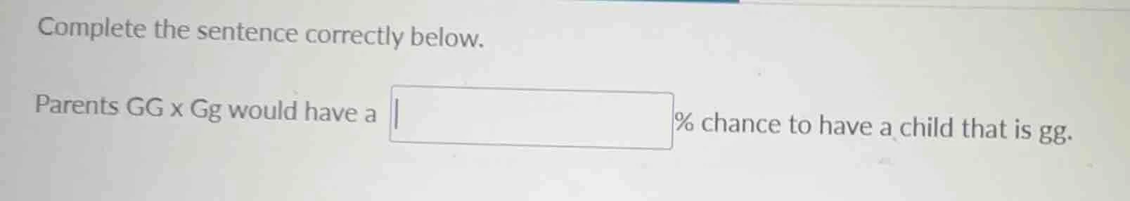 complete the sentence correctly below. parents gg x gg would have a % c…