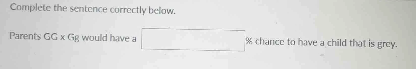 complete the sentence correctly below. parents gg x gg would have a % c…