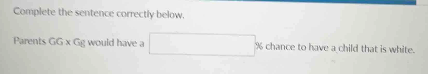 complete the sentence correctly below. parents gg x gg would have a % c…