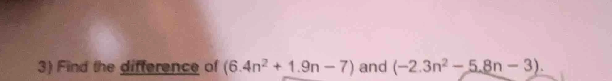 3) find the difference of (6.4n² + 1.9n − 7) and (−2.3n² − 5.8n − 3).