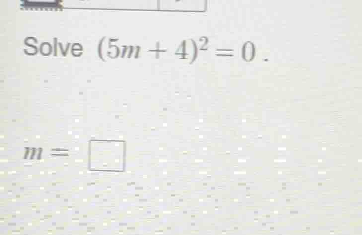 solve \\((5m + 4)^2 = 0\\).\\(m = \\square\\)
