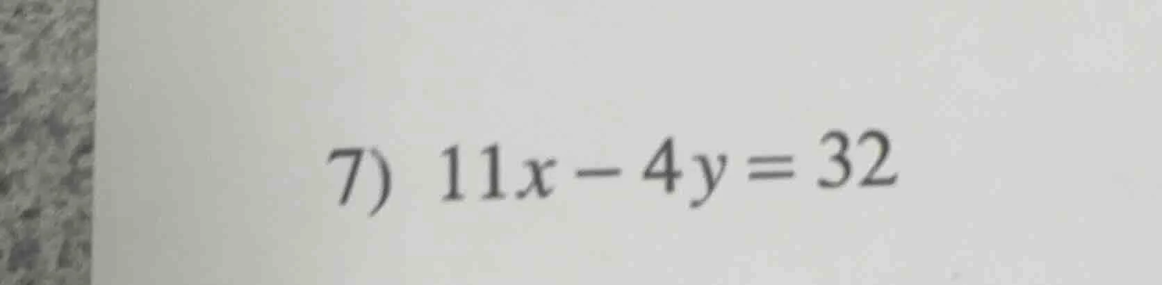 7) 11x - 4y = 32