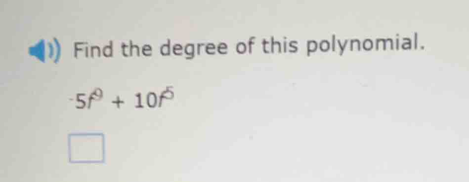 find the degree of this polynomial. -5f^9 + 10f^5