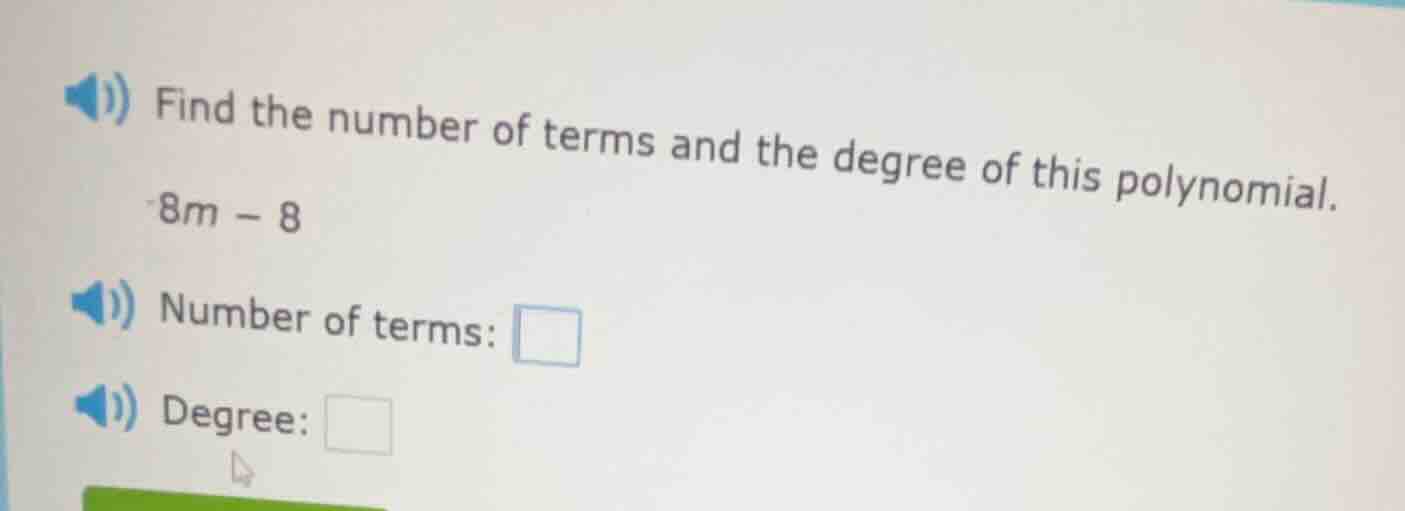 find the number of terms and the degree of this polynomial. 8m - 8; num…