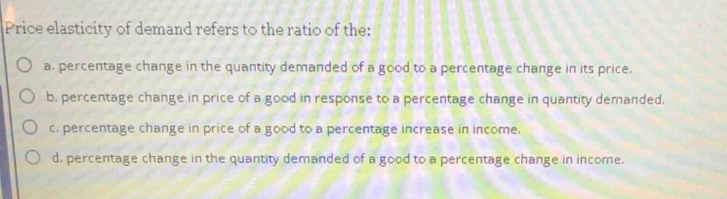price elasticity of demand refers to the ratio of the: a. percentage ch…