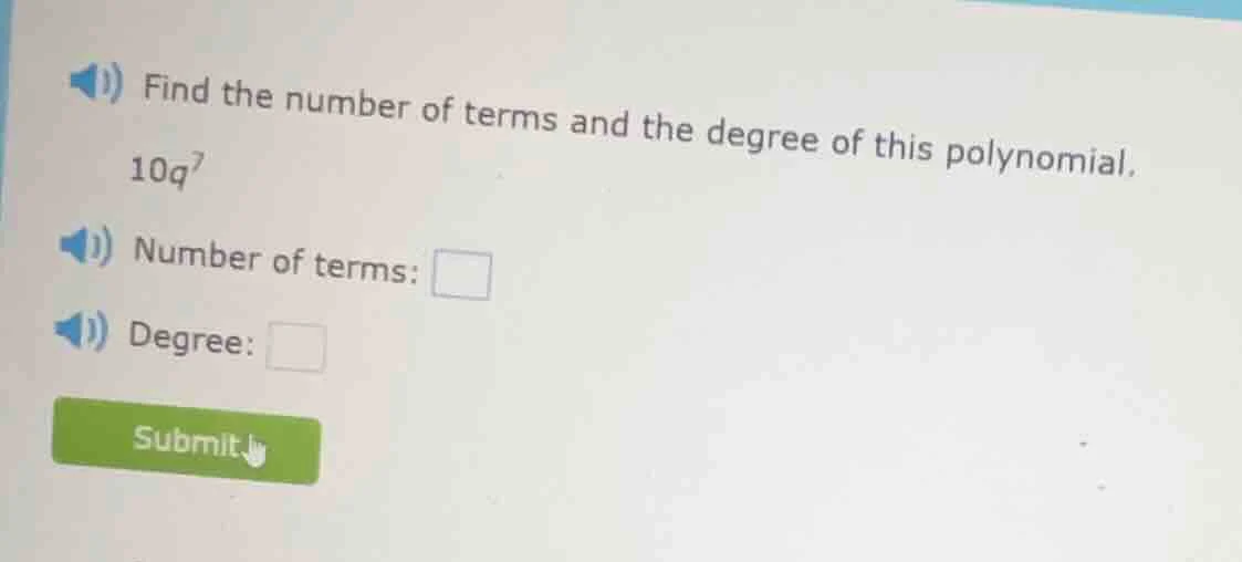 find the number of terms and the degree of this polynomial. 10q^7 numbe…