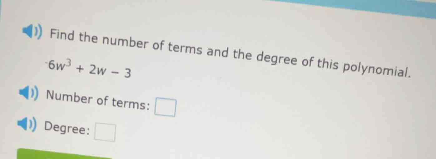find the number of terms and the degree of this polynomial. \\( -6w^3 +…