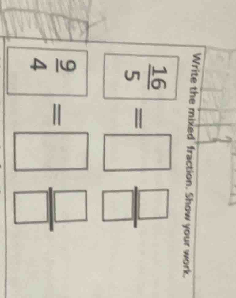 write the mixed fraction. show your work. \\frac{16}{5} = \\frac{9}{4} =