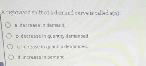 a rightward shift of a demand curve is called a(n): ○ a. decrease in de…