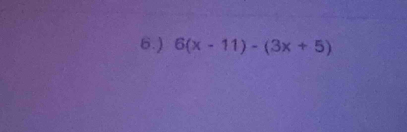 6.) 6(x - 11) - (3x + 5)