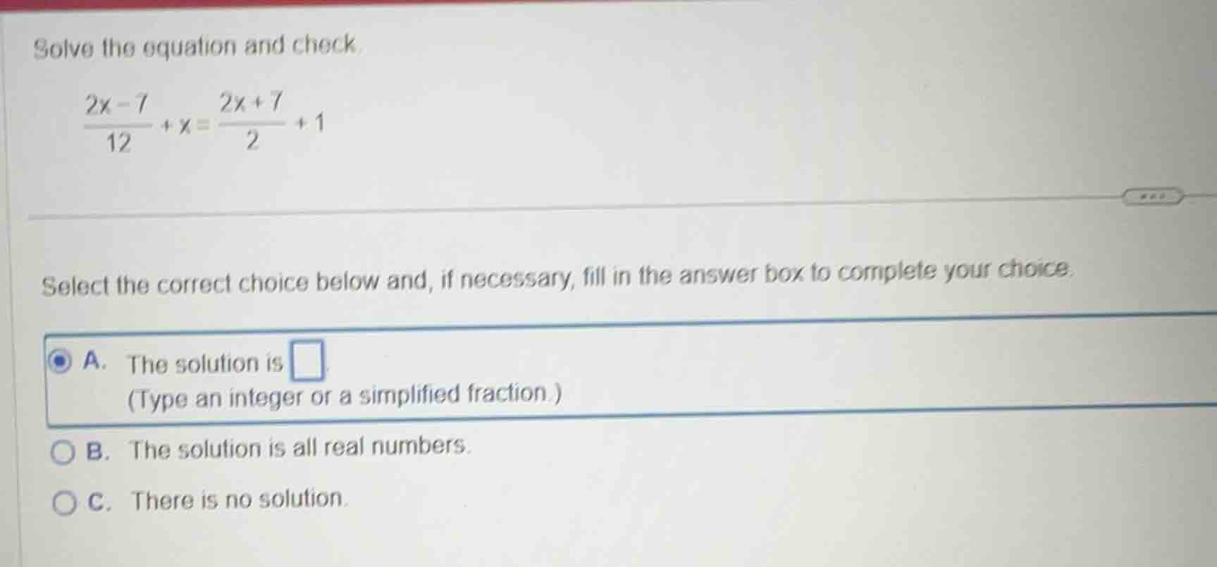 solve the equation and check. \\(\\frac{2x - 7}{12} + x = \\frac{2x + 7…