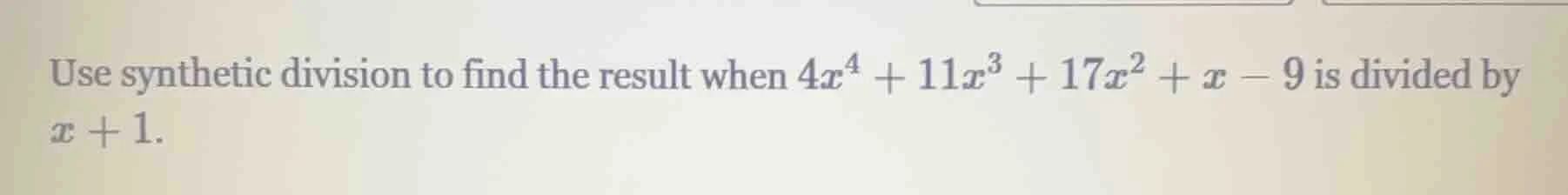 use synthetic division to find the result when $4x^4 + 11x^3 + 17x^2 + …
