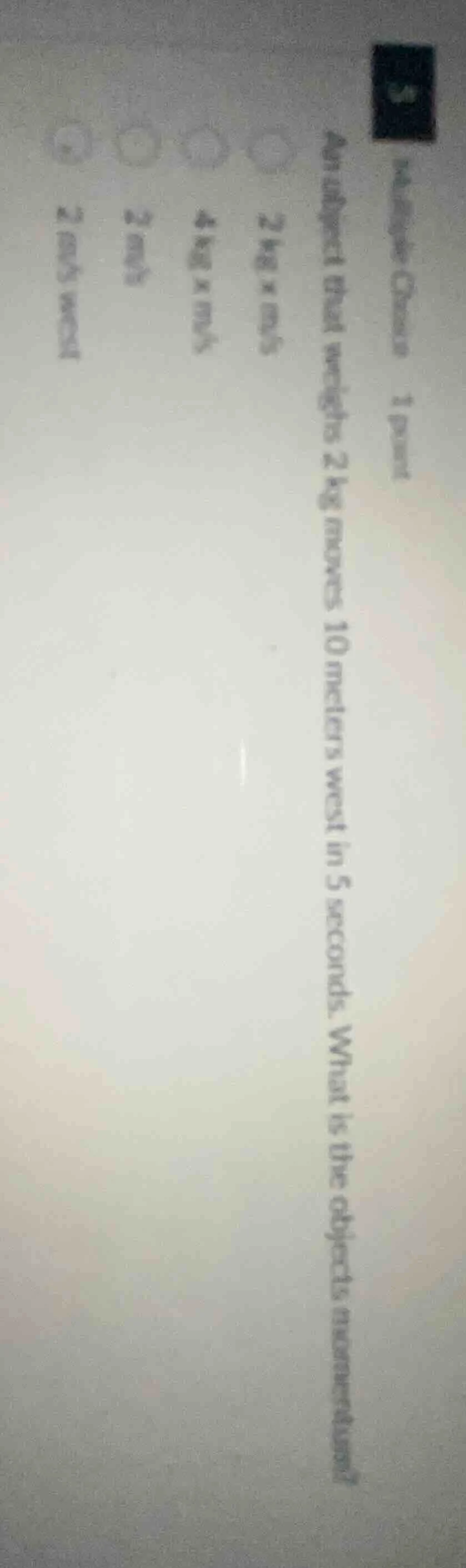 multiple choice 1 point an object that weighs 2 kg moves 10 meters west…