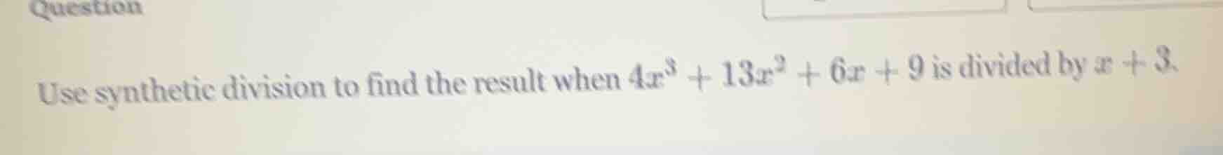 question use synthetic division to find the result when (4x^{3}+13x^{2}…