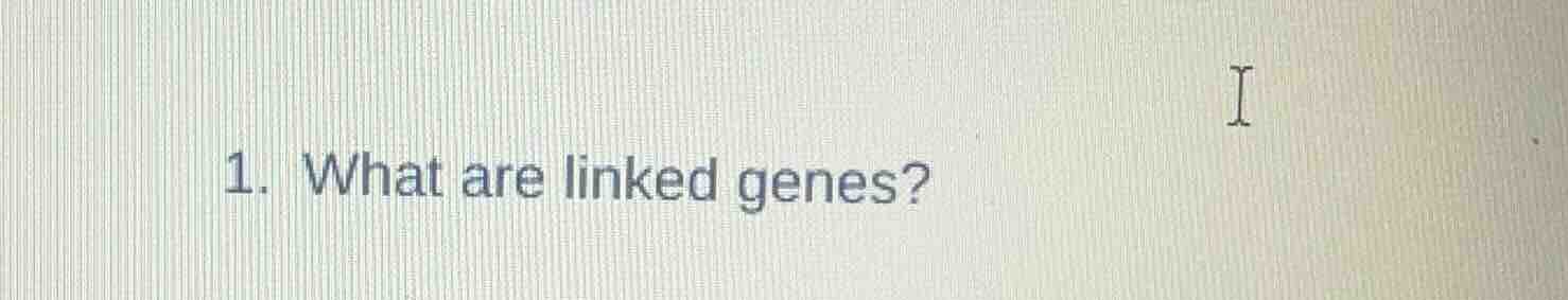 1. what are linked genes?
