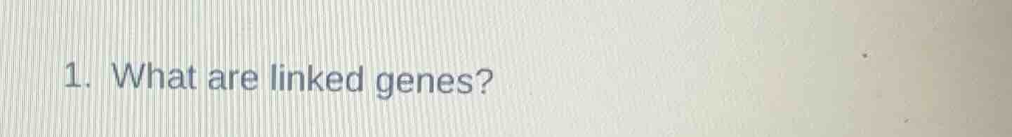 1. what are linked genes?