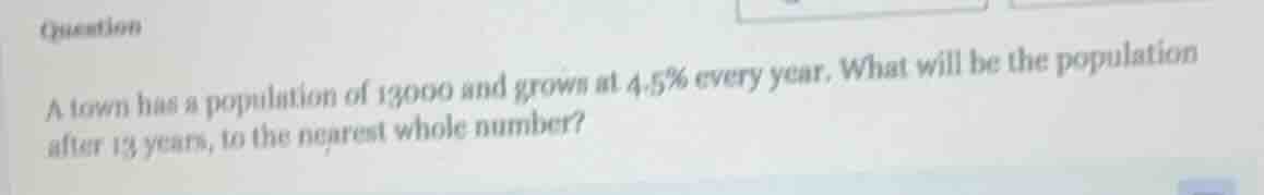 question a town has a population of 13000 and grown at 4.5% every year.…