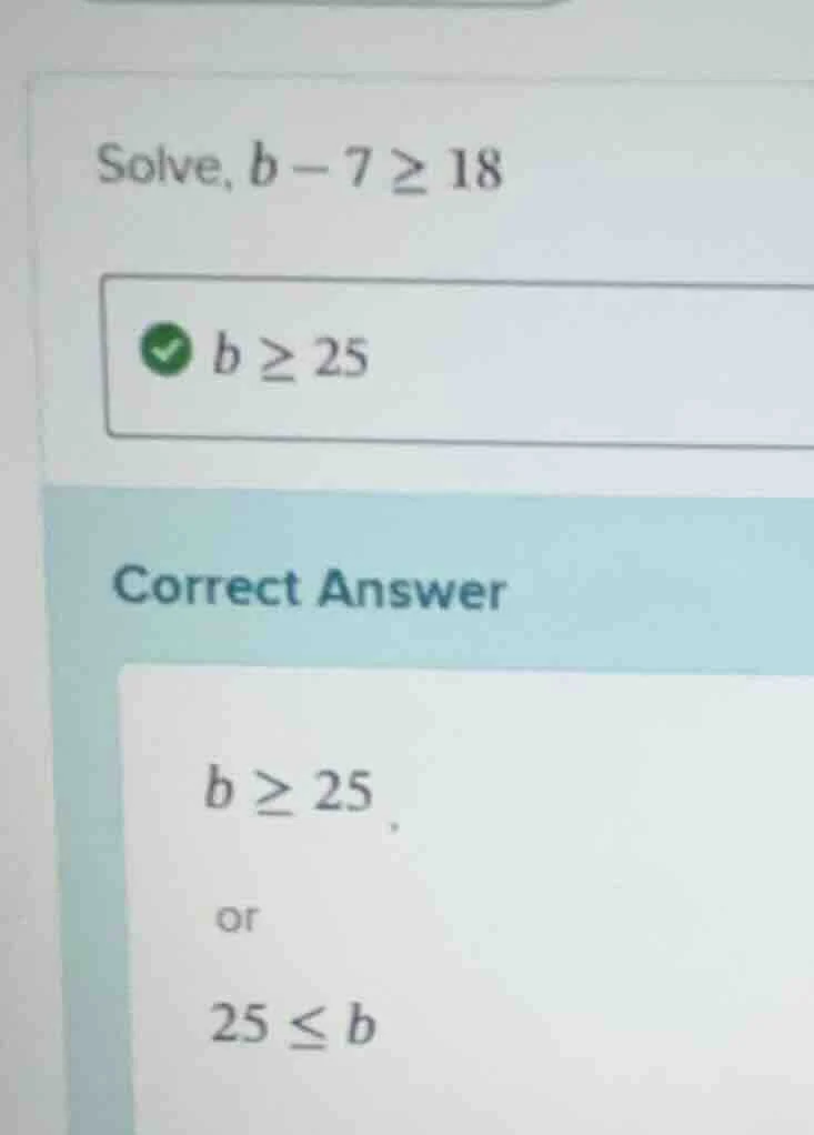 solve, $b - 7 geq 18$ correct answer $b geq 25$, or $25 leq b$