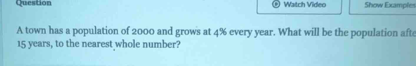 a town has a population of 2000 and grows at 4% every year. what will b…