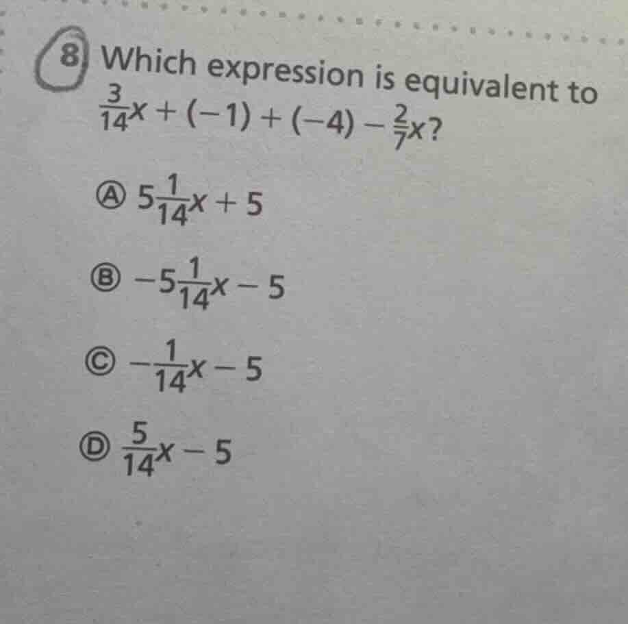 8 which expression is equivalent to \\(\frac{3}{14}x + (-1) + (-4) - \f…