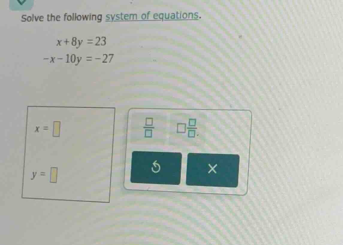 solve the following system of equations.\ \\( x + 8y = 23 \\)\ \\( -x -…