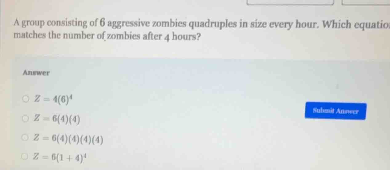 a group consisting of 6 aggressive zombies quadruples in size every hou…