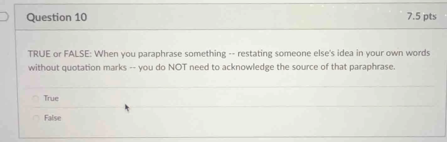 question 10 7.5 pts true or false: when you paraphrase something -- res…