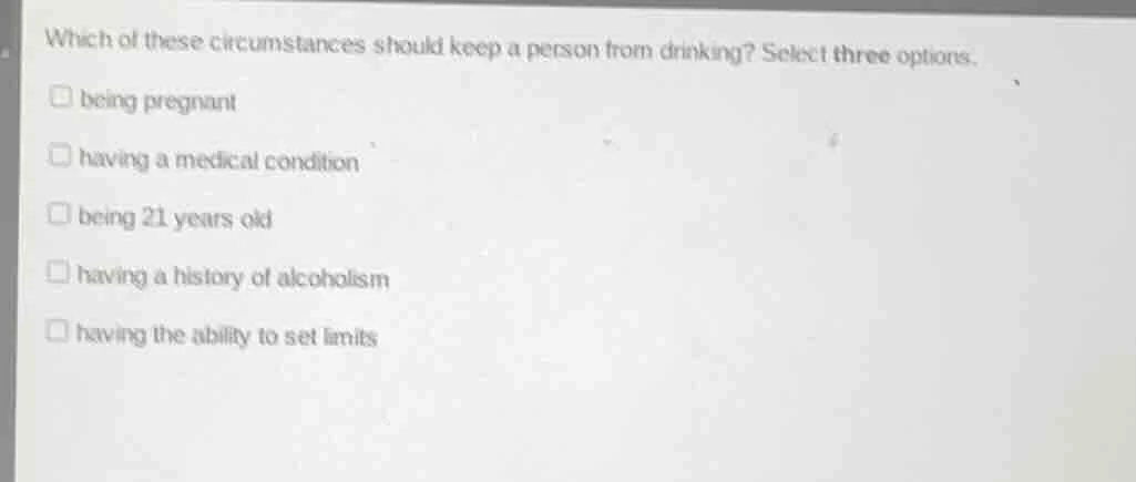 which of these circumstances should keep a person from drinking? select…