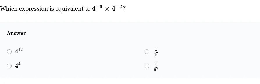 which expression is equivalent to $4^{-6} \\times 4^{-2}$? answer $4^{1…