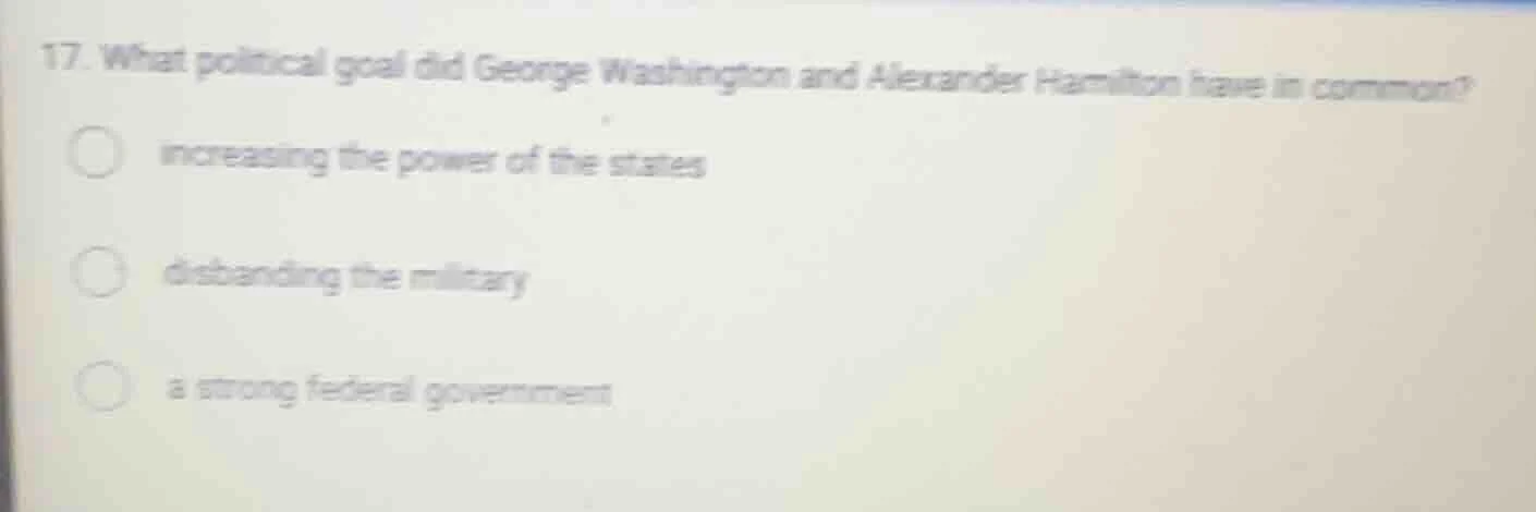 17. what political goal did george washington and alexander hamilton ha…