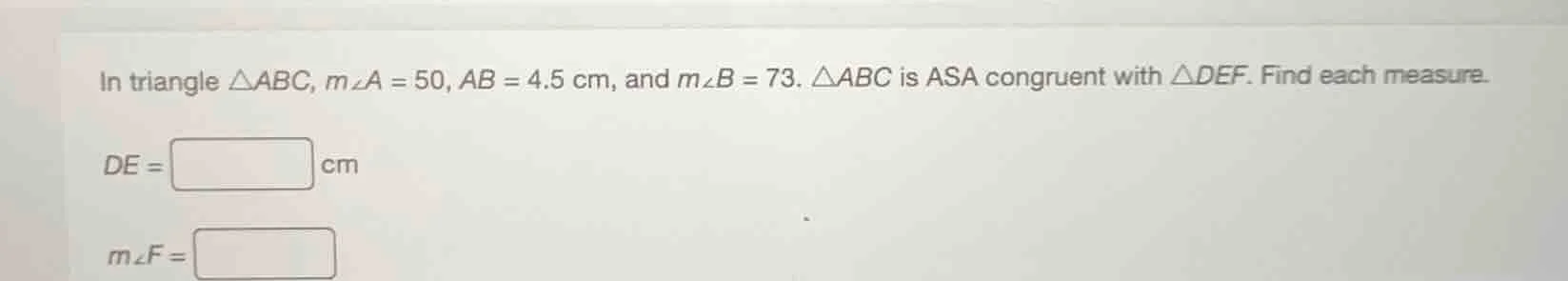 in triangle △abc, m∠a = 50, ab = 4.5 cm, and m∠b = 73. △abc is asa cong…
