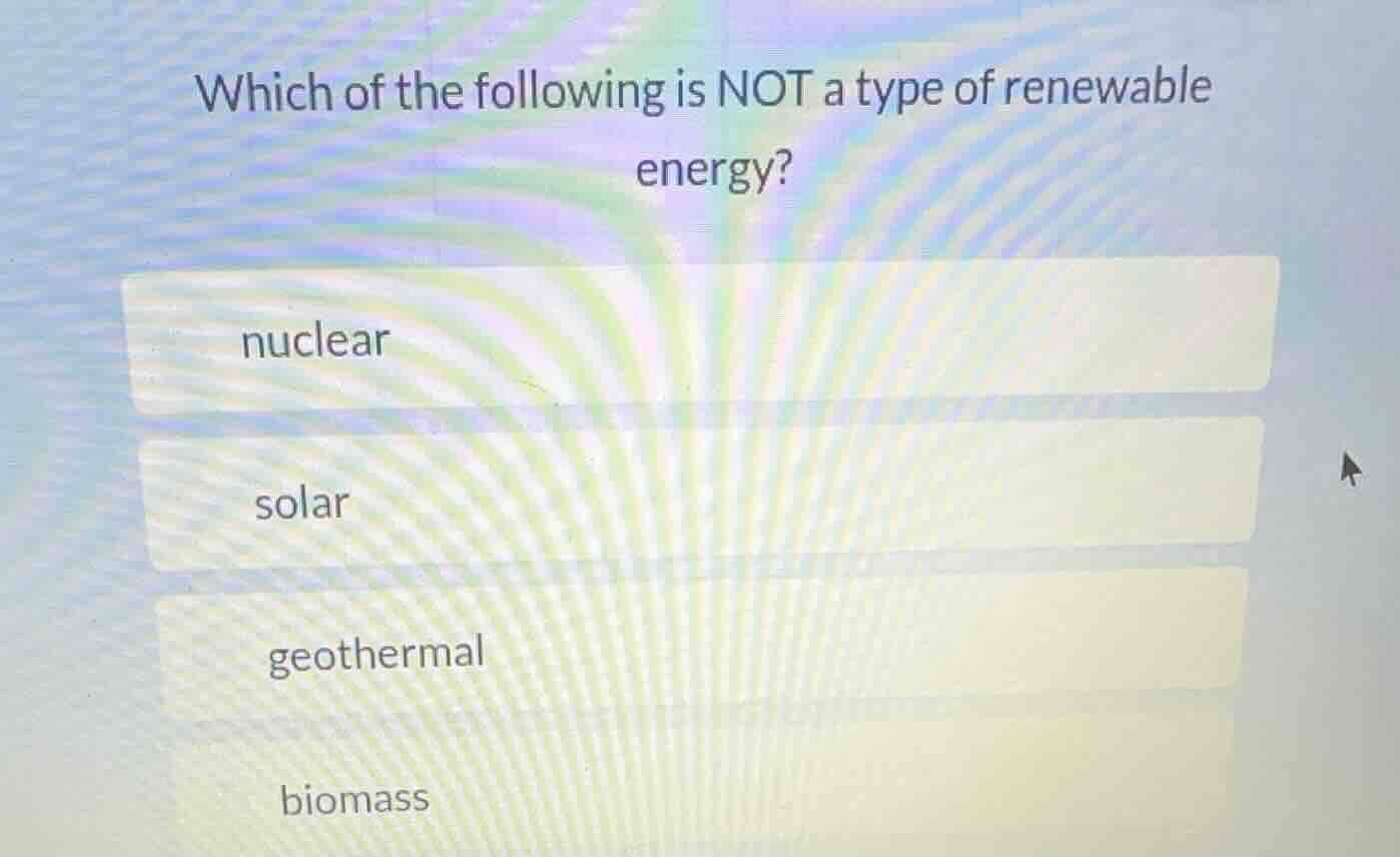 which of the following is not a type of renewable energy? nuclear solar…