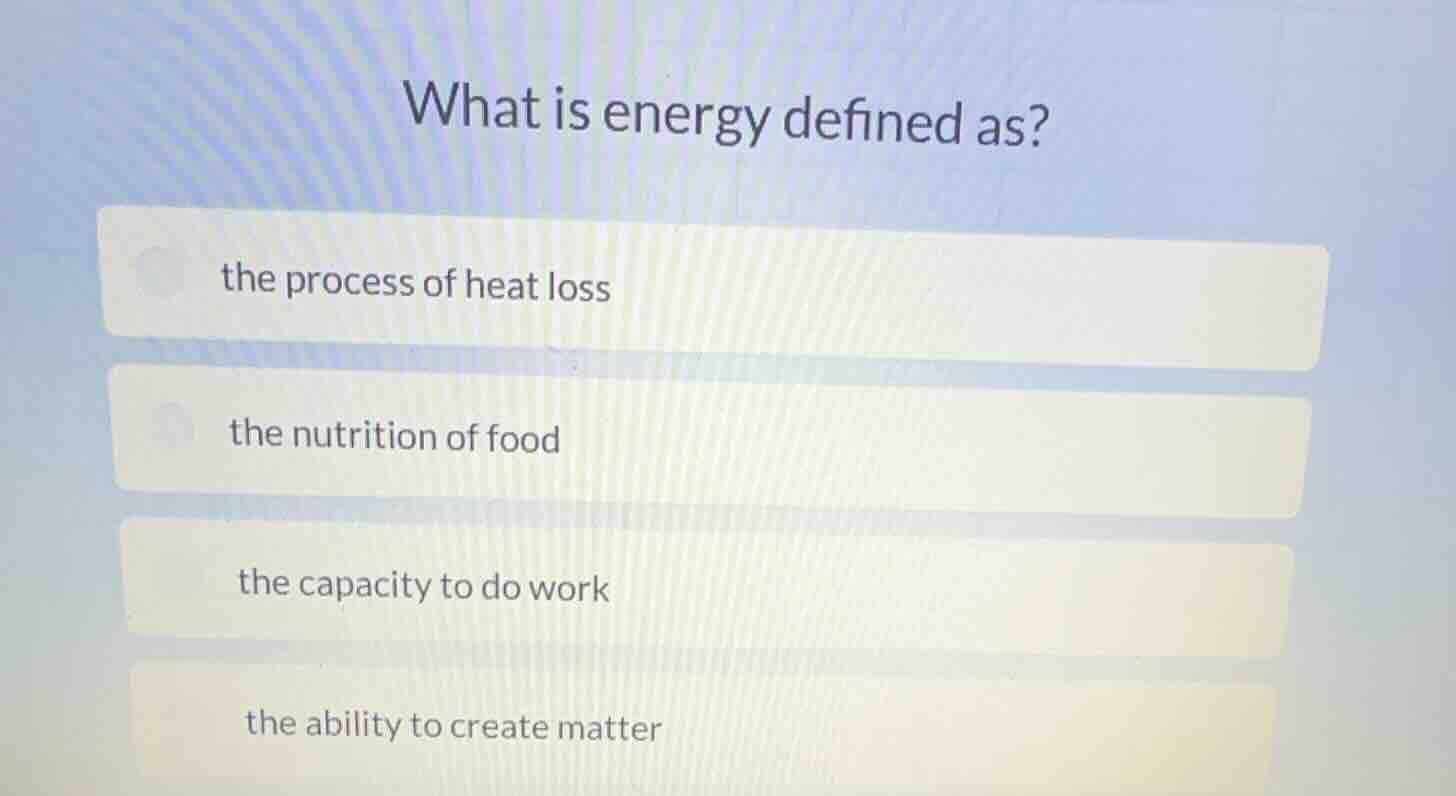 what is energy defined as? the process of heat loss the nutrition of fo…
