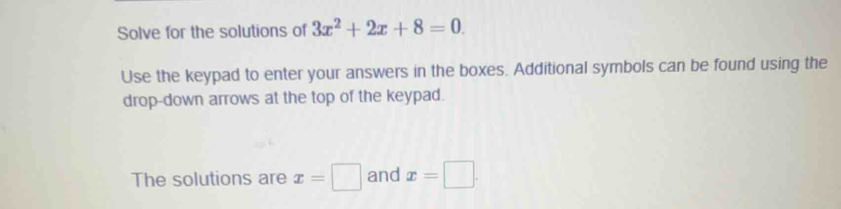 solve for the solutions of $3x^2 + 2x + 8 = 0$. use the keypad to enter…