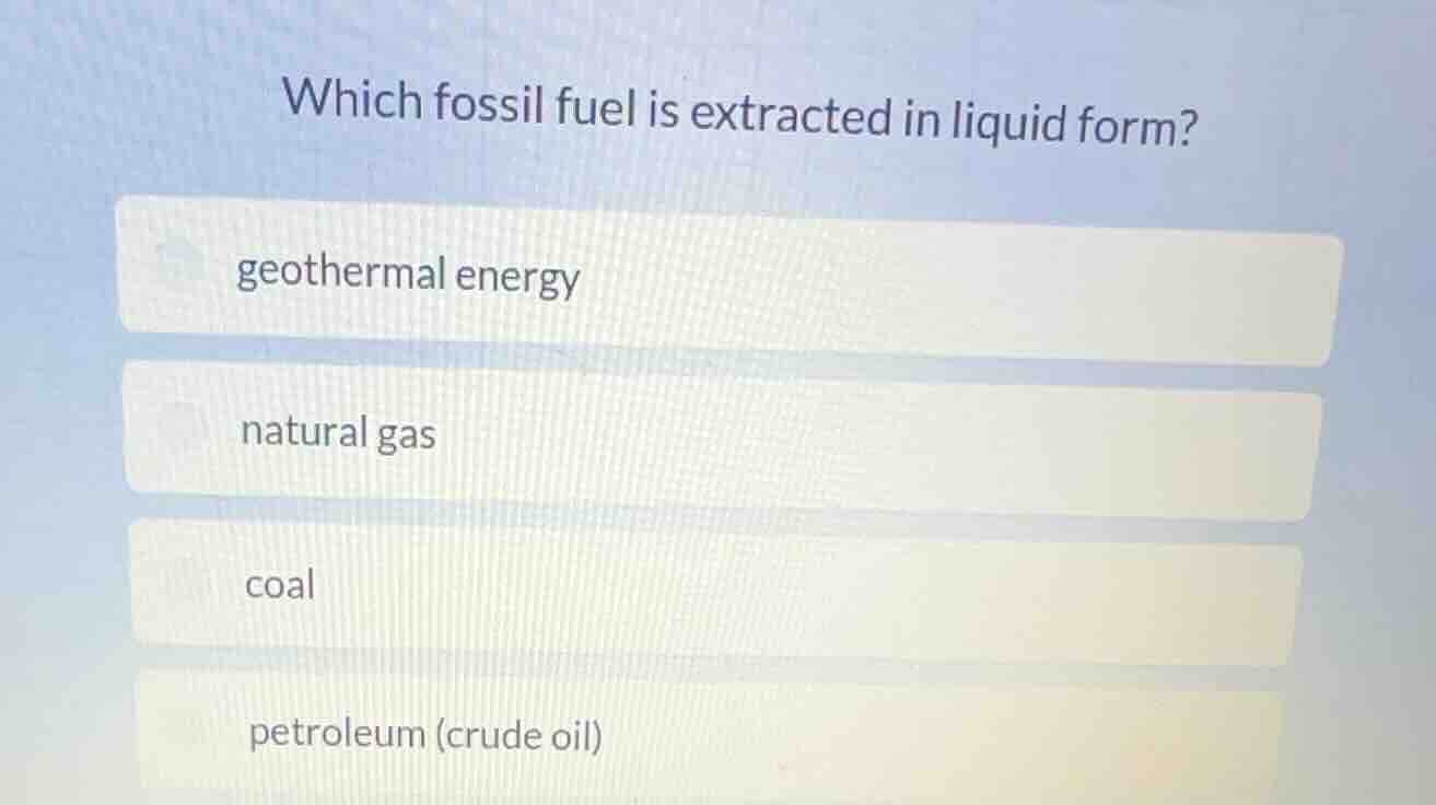 which fossil fuel is extracted in liquid form? geothermal energy natura…