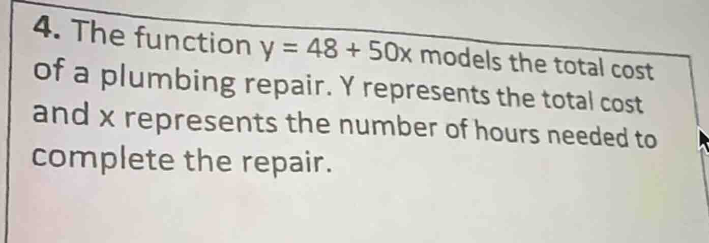 4. the function $y = 48 + 50x$ models the total cost of a plumbing repa…